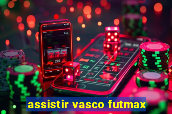 assistir vasco futmax